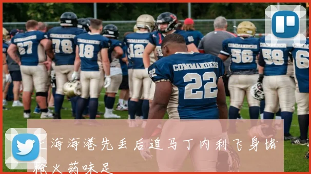 上海海港先丢后追马丁内利飞身堵枪火药味足