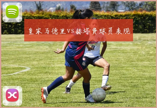 皇家马德里vs赫塔费球员表现